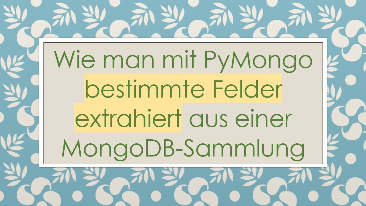Wie man mit PyMongo bestimmte Felder extrahiert aus einer MongoDB-Sammlung