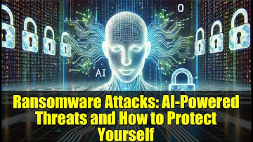 Ransomware Attacks: AI-Powered Threats and How to Protect Yourself
