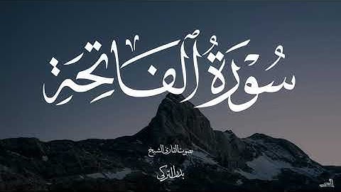 سورة الفاتحة بصوت الشيخ بدر التركي