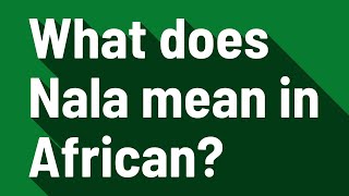 What does Nala mean in African?