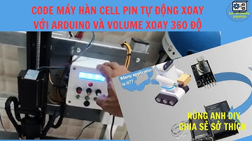Code máy hàn cell pin tự động xoay với arduino và volume xoay 360 | Hùng Anh DIY |