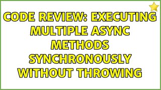 Code Review: Executing multiple async methods synchronously without throwing