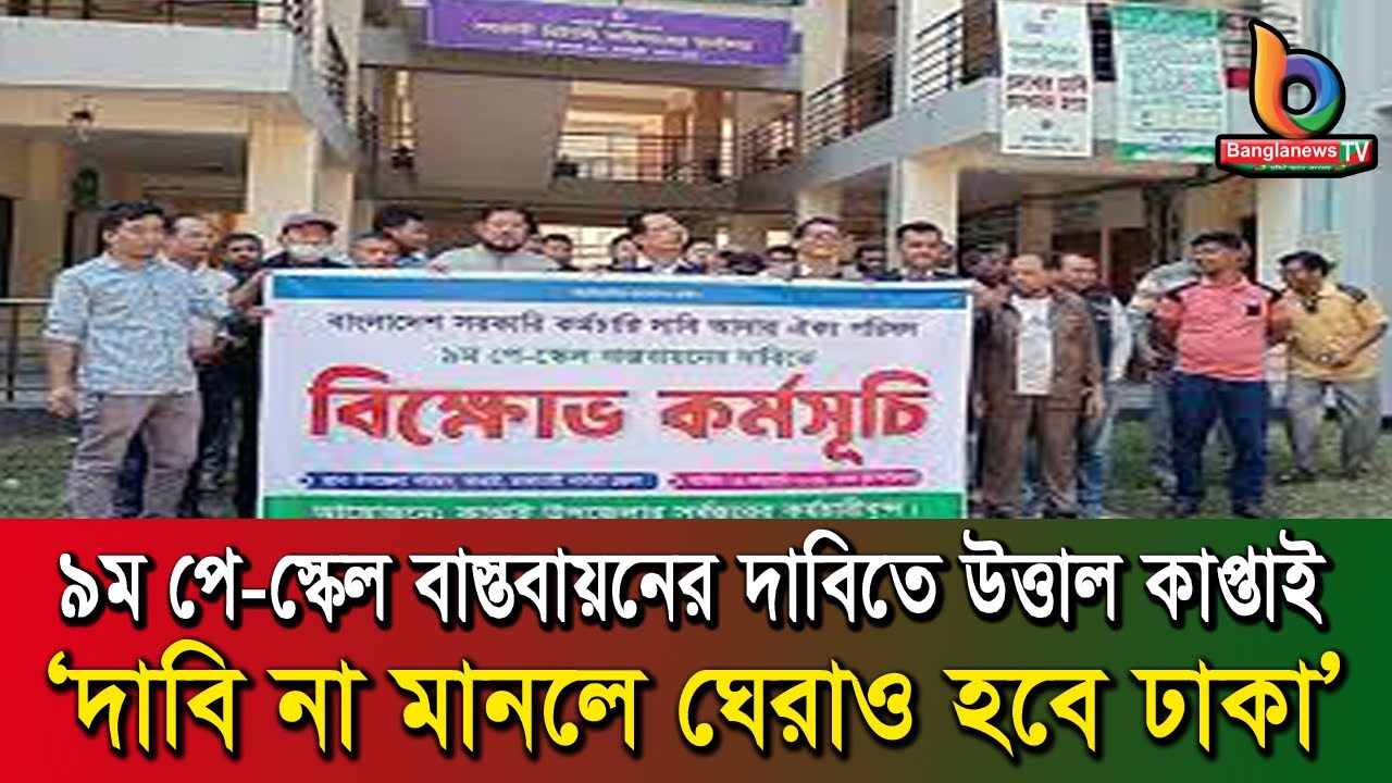 ৯ম পে-স্কেল বাস্তবায়নের দাবিতে উত্তাল কাপ্তাই; ঢাকা পর্যন্ত কর্মসূচির হুঁশিয়ারি | Justice For Staff