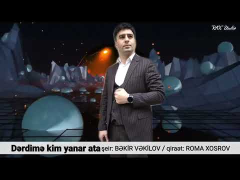 Dərdimə kim yanar ata şeir  Bəkir Vəkilov qiraət  Roma Xosrov