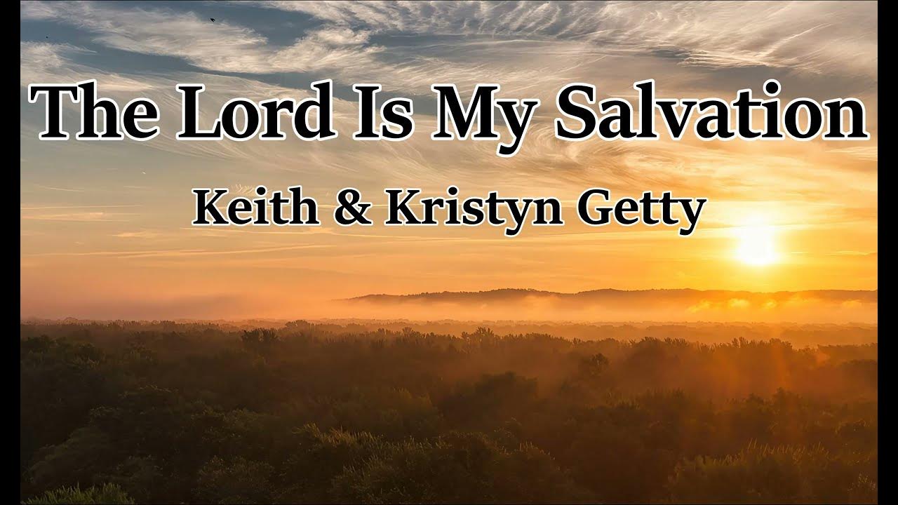 The Lord Is My Salvation Keith & Kristyn Getty (LYRICS) YouTube