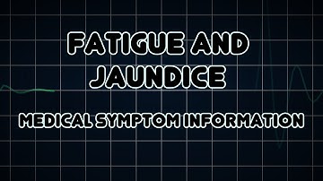 Fatigue and Jaundice (Medical Symptom)