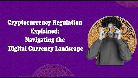 Cryptocurrency Regulation Explained: Navigating the Digital Currency Landscape