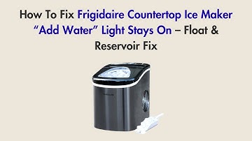 How To Fix Frigidaire Countertop Ice Maker “Add Water” Light Stays On – Float & Reservoir Fix