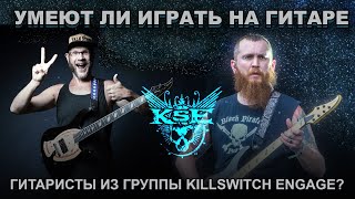 Умеют ли играть на гитаре гитаристы из группы Killswitch Engage?