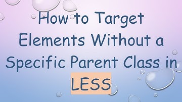 How to Target Elements Without a Specific Parent Class in LESS