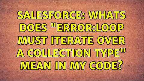 Salesforce: Whats does "error:Loop must iterate over a collection type" mean in my code?