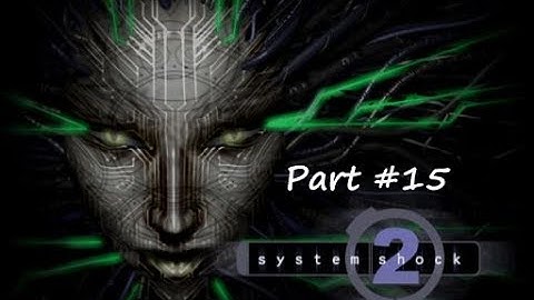 Lets Play System Shock 2 - Part 15 - [HD] with commentary