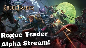 Rogue Trader Alpha Stream - Gameplay  - Bugs - Everything!  EP. 6