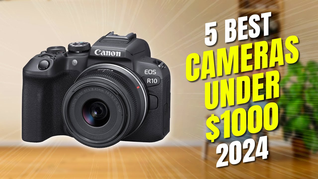 5 Best Cameras Under 1000 in 2024 Top Picks for Photography and