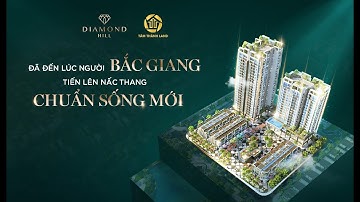 VIDEO GIỚI THIỆU DỰ ÁN BẤT ĐỘNG SẢN: BV Diamond Hill - Hoàng Quốc Việt - Xương Giang - Bắc Giang