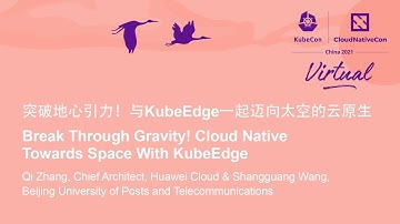 Keynote: Break Through Gravity! Cloud Native Towards Space With KubeEdge - Qi Zhang, Huawei Cloud