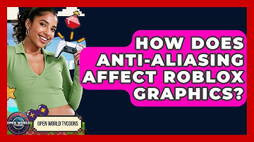 How Does Anti-aliasing Affect Roblox Graphics? - Open World Tycoons