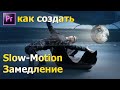 Как создать Slow-Motion / Замедление. Съемка видео, обработка эффекта в Adobe Premiere Pro