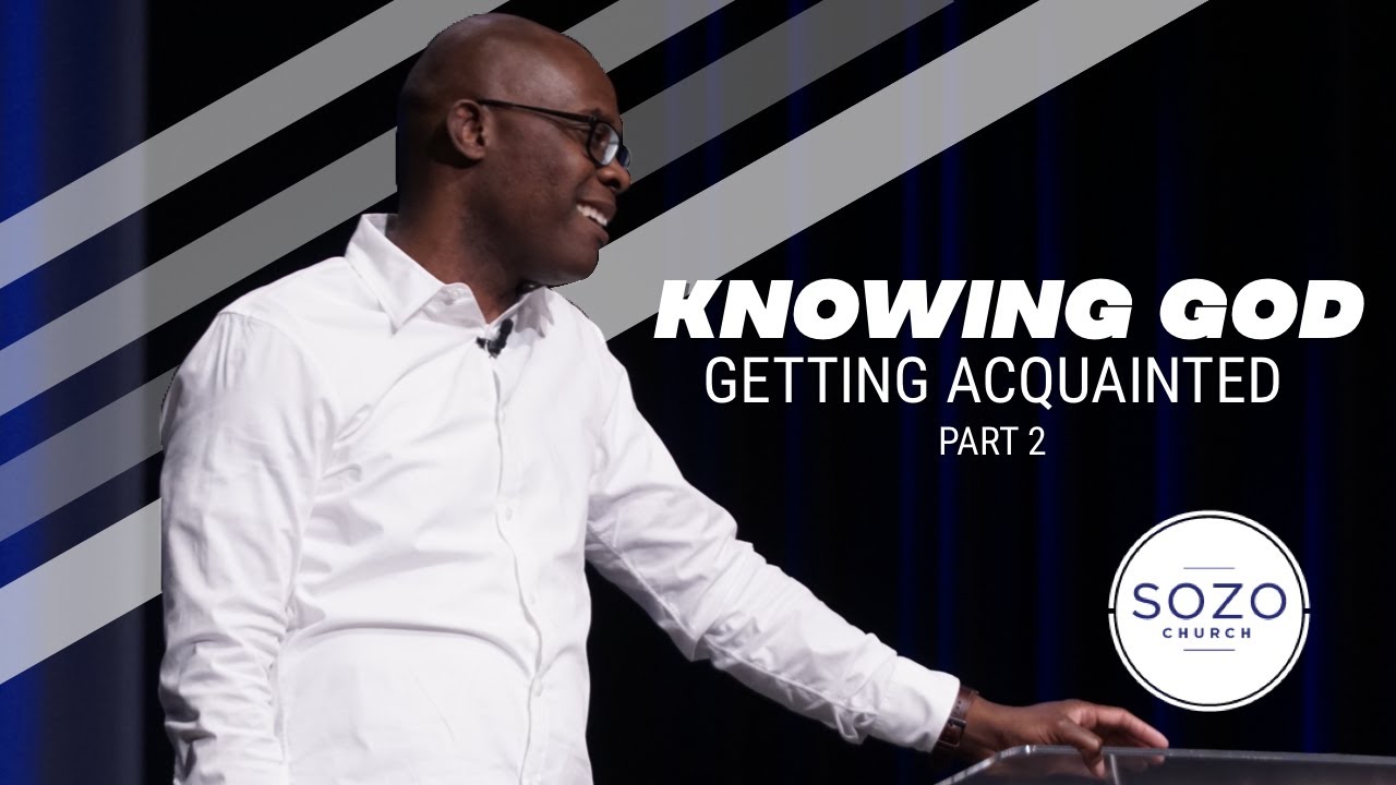 KNOWING GOD // GETTING ACQUAINTED // PART 2  // SOZO CHURCH // MARLANDO JORDAN