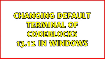 Changing default terminal of Codeblocks 13.12 in Windows (3 Solutions!!)