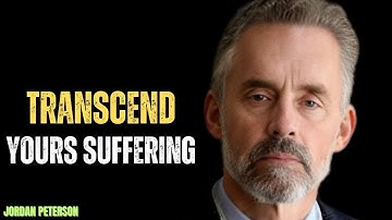 TRANSCEND YOUR SUFFERING BEST POWERFULL MOTIVATIONAL SPEECH BY JORDAN PETERSON