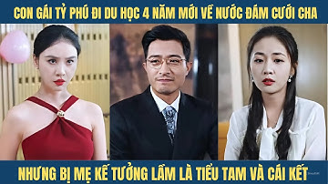 Con gái tỷ phú du học 4 năm về đám cưới cha nhưng bị mẹ kế tưởng lầm là tiểu tam và cái kết...