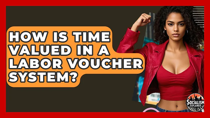 How Is Time Valued In A Labor Voucher System? - Socialism Explained