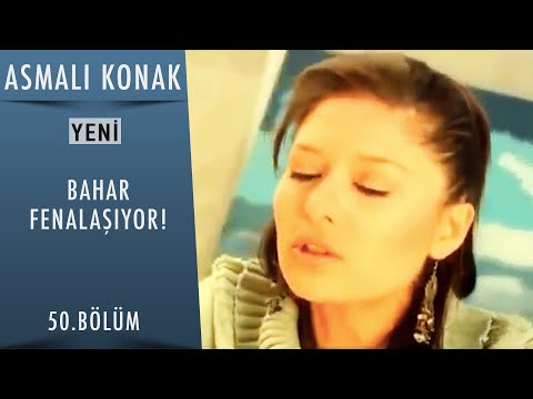 Bahar Fenalaşıyor - Asmalı Konak - 50.Bölüm