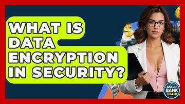 What Is Data Encryption In Security? - Ask Your Bank Teller