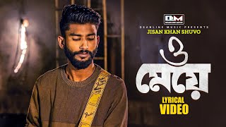 ও মেয়ে | O Meye | Jisan Khan Shuvo | Lyrical Video | Bangla New Song 2024