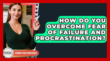 How Do You Overcome Fear Of Failure And Procrastination? - Senior Year Strategies