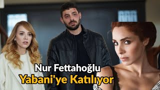 Yabani Dizisine Yeni Oyuncu Nur Fettahoğlu Diziye Katılıyor