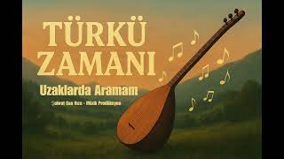 Uzaklarda Aramam - Türkü