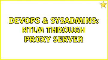 DevOps & SysAdmins: NTLM through proxy server (2 Solutions!!)