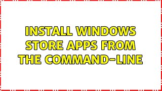 Install Windows Store apps from the command-line (3 Solutions!!)