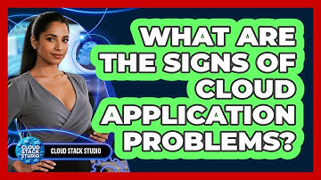 What Are The Signs Of Cloud Application Problems?