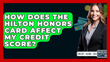 How Does The Hilton Honors Card Affect My Credit Score? - CreditGuide360.com