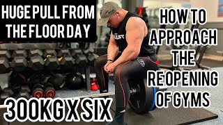 300KG x 6 | PULL FROM THE FLOOR DAY | GYMS RE OPENING