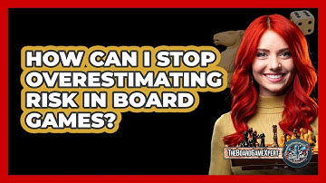 How Can I Stop Overestimating Risk In Board Games? - The Board Game Xpert
