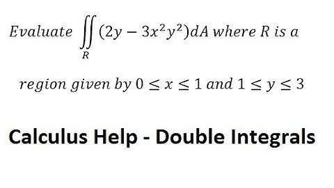 Calculus Help: Evaluate ∬R (2y-3x^2 y^2 )dA where R is a region given by 0≤x≤1 and 1≤y≤3