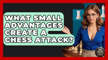 What Small Advantages Create A Chess Attack? - The Chess Codex