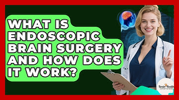 What Is Endoscopic Brain Surgery And How Does It Work? - Brain Health Support Network