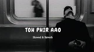 Toh Phir Aao (Slowed Reverb)