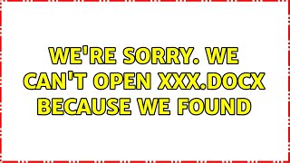 We're sorry. We can't open XXX.docx because we found (2 Solutions!!)