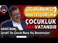 Çocukluk Ana Vatandır - Mutlu Çocuk Yetiştirmek - Hayati İnanç