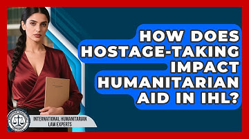 How Does Hostage-Taking Impact Humanitarian Aid In IHL? - International Humanitarian Law Experts
