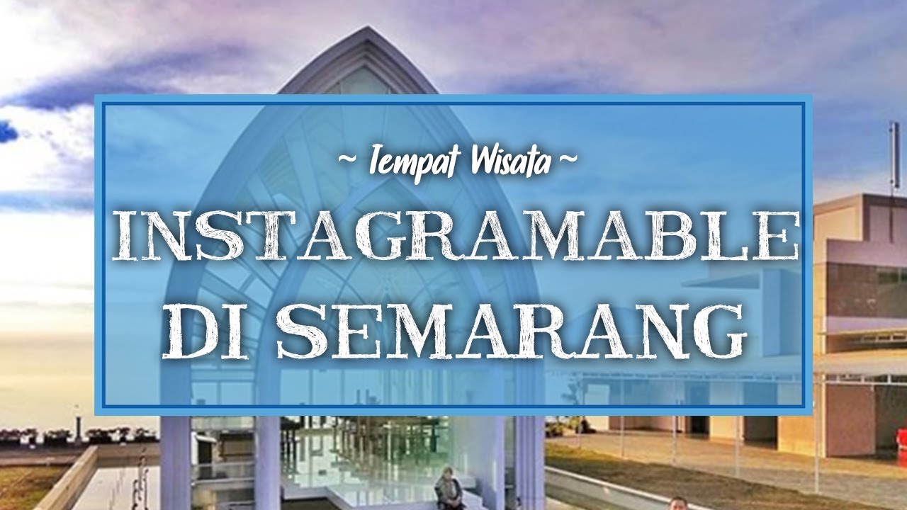 10 Tempat Wisata Instagramable Di Semarang Untuk Liburan Tahun Baru 2020