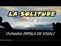 LA SOLITUDE (UBWIGUNGE) Isobanuye Ya Orchestre Impala (Lyrics)@kinyarwanda_lyrics