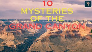 Unraveling the 10 Unknown Mysteries of the Grand Canyon