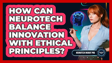 How Can Neurotech Balance Innovation With Ethical Principles? - Neurotech Insight Pro